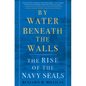 By Water Beneath the Walls: The Rise of the Navy Seals - Hardcover