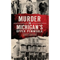 Murder in Michigan's Upper Peninsula - Hardcover