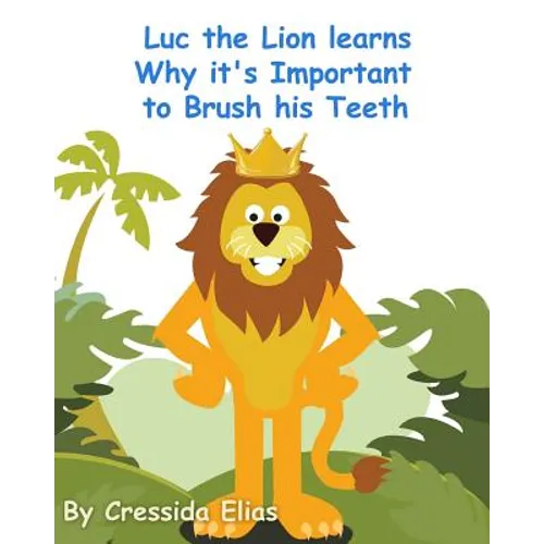 Luc the Lion Learns Why it's Important to Brush His Teeth: The Safari Children's Books on Good Behavior - Paperback