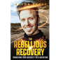The Rebellious Recovery: Transform Your Adversity Into Adventure - Paperback
