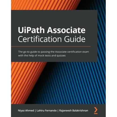 UiPath Associate Certification Guide: The go-to guide to passing the Associate certification exam with the help of mock tests and quizzes - Paperback