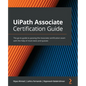 UiPath Associate Certification Guide: The go-to guide to passing the Associate certification exam with the help of mock tests and quizzes - Paperback