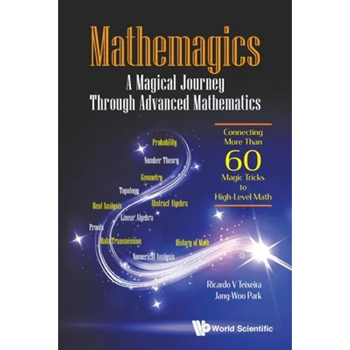Mathemagics: A Magical Journey Through Advanced Mathematics - Connecting More Than 60 Magic Tricks to High-Level Math - Paperback