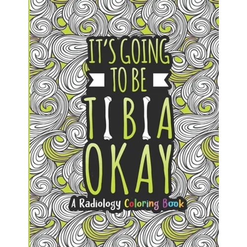 Radiology Coloring Book: A Radiology Life Coloring Book for Adults A Snarky & Humorous Radiologist Coloring Book for Stress Relief & Relaxation - Paperback