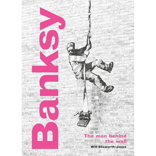 Banksy: The Man Behind the Wall: Revised and Illustrated Edition - Hardcover