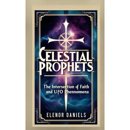 Celestial Prophets: The Intersection of Faith and UFO Phenomena - Paperback
