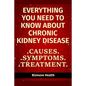 Everything you need to know about Chronic Kidney Disease: Causes, Symptoms, Treatment - Paperback