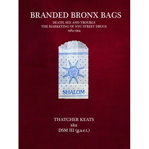 Branded Bronx Bags: Death, Sex and Trouble: The Marketing of NYC Street Drugs 1984-1994 - Paperback
