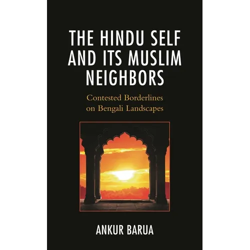 The Hindu Self and Its Muslim Neighbors: Contested Borderlines on Bengali Landscapes - Hardcover