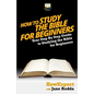 How To Study The Bible for Beginners - Your Step-By-Step Guide To Studying The Bible For Beginners - Paperback