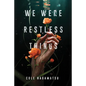 We Were Restless Things - Hardcover