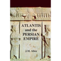 Atlantis and the Persian Empire: A two part solution to the mystery of Plato's Atlantis - Paperback