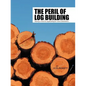 The Peril of Log Building: Raising a Voice for Log Building for Future Generations - Paperback