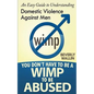 You Don't Have to be a Wimp to be Abused: An Easy Guide to Understanding Domestic Abuse Against Men - Paperback