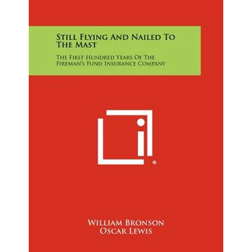 Still Flying and Nailed to the Mast: The First Hundred Years of the Fireman's Fund Insurance Company - Paperback