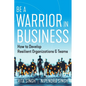 Be a Warrior in Business: How to Develop Resilient Organizations and Teams - Paperback