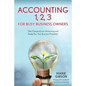 Accounting 1, 2 3 for Busy Business Owners: Take Charge of your Accounting and Really Run Your Business Profitably! - Paperback