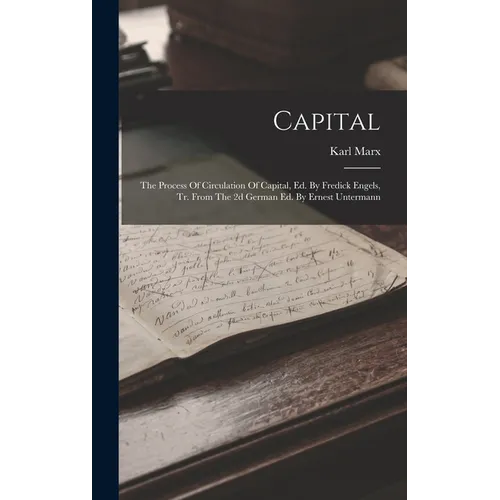 Capital: The Process Of Circulation Of Capital, Ed. By Fredick Engels, Tr. From The 2d German Ed. By Ernest Untermann - Hardcover