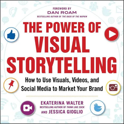 The Power of Visual Storytelling: How to Use Visuals, Videos, and Social Media to Market Your Brand - Paperback
