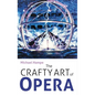The Crafty Art of Opera: For Those Who Make It, Love It or Hate It - Hardcover