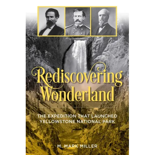 Rediscovering Wonderland: The Expedition That Launched Yellowstone National Park - Paperback