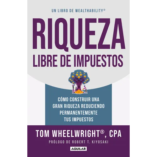 Riqueza Libre de Impuestos: Cómo Construir Una Gran Riqueza Reduciendo Permanentemente Tus Impuestos/ Tax-Free Wealth: How to Build Massive Wealth - Paperback