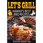 Let's Grill! Hawaii's Best BBQ Recipes: Barbecue Grilling, Smoking, and Slow Cooking Meats, Fish, Seafood, Sides, Vegetables, and Desserts - Paperback
