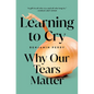 Learning to Cry: Why Our Tears Matter - Paperback