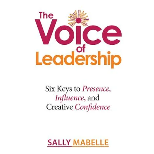 The Voice of Leadership: Six Keys to Presence, Influence, and Creative Confidence - Paperback