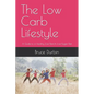 The Low Carb Lifestyle: A Guide to a Healthy, Low-Starch, Low-Sugar Diet - Paperback