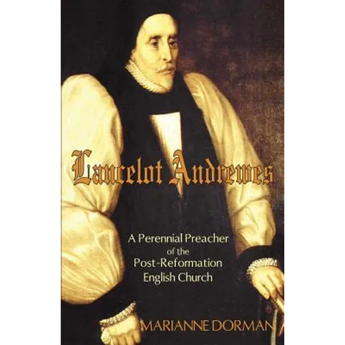 Lancelot Andrewes: A Perennial Preacher of the Post-Reformation English Church - Paperback