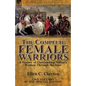 The Complete Female Warriors: a History of Outstanding Military Women Through the Ages - Paperback