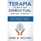 Terapia cognitivo conductual: hecha simple - La guía paso a paso de 21 días para superar la depresión, la ansiedad, la ira y los pensamientos negativo - Paperback