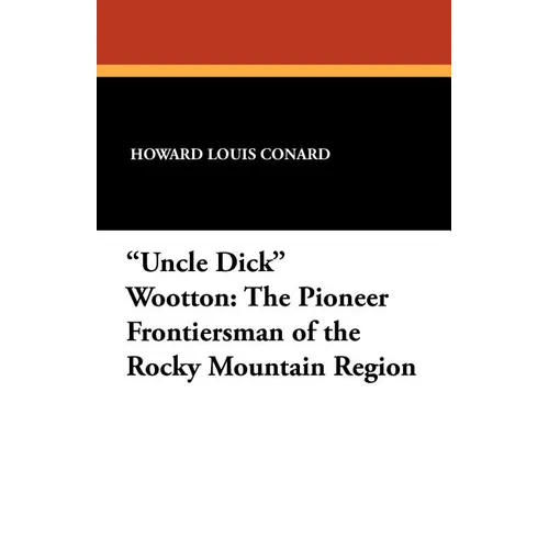 "Uncle Dick" Wootton: The Pioneer Frontiersman of the Rocky Mountain Region - Paperback
