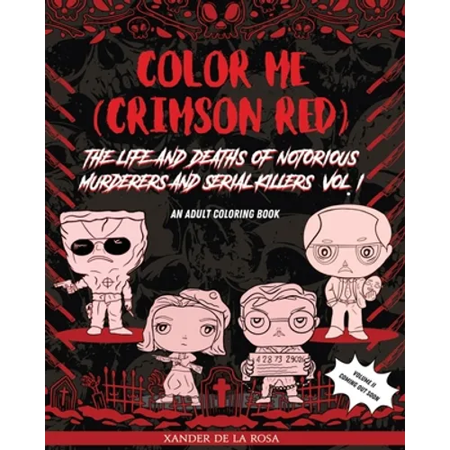 Color Me (Crimson Red): the Life and Deaths of Notorious Murderers and Serial Killers, Vol. I: A True Crime Adult Coloring Book - Paperback