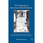 The Tragedy of American School Reform: How Curriculum Politics and Entrenched Dilemmas Have Diverted Us from Democracy - Hardcover