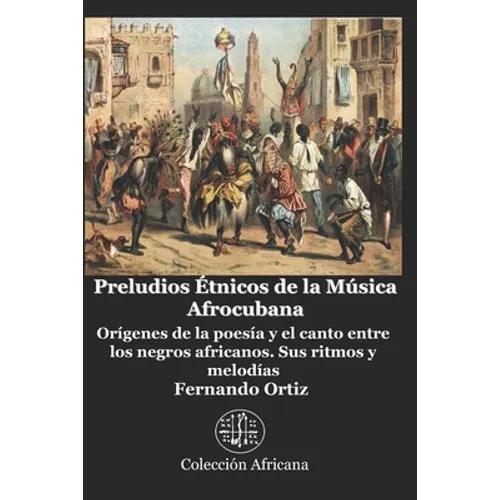 Preludios Étnicos de la Música Afrocubana: Orígenes de la poesía y el canto entre los negros africanos. Sus ritmos y melodías - Paperback