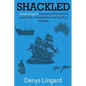 Shackled: Joseph Lingard's true story of his time in a prison hulk, transportation and travels in Australia. - Paperback
