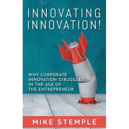 Innovating Innovation!: Why Corporate Innovation Struggles in the Age of the Entrepreneur - Paperback