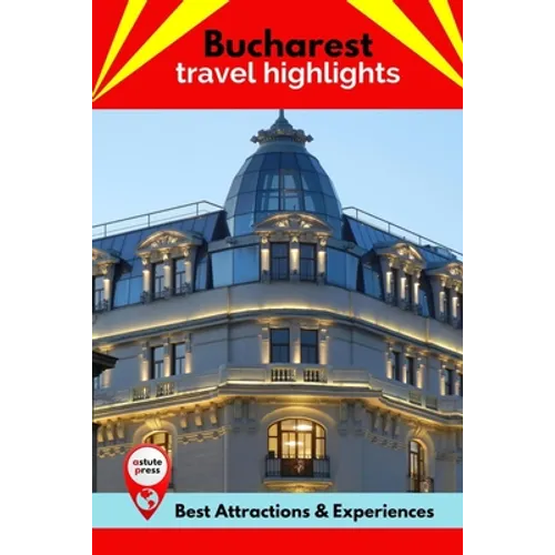Bucharest Travel Highlights: Best Attractions & Experiences - Paperback