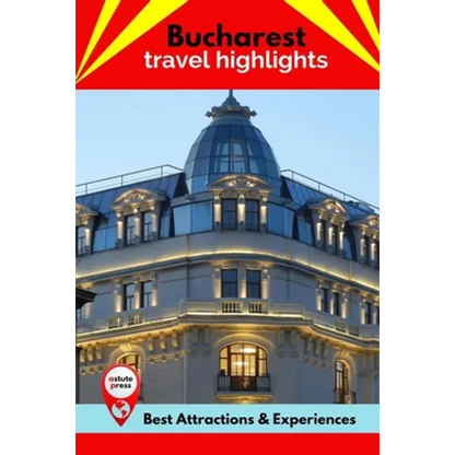Bucharest Travel Highlights: Best Attractions & Experiences - Paperback
