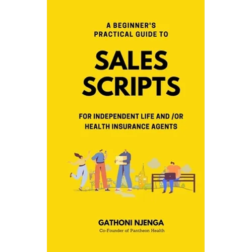 A Beginner's Practical Guide to Sales Scripts for Independent Life and /Or Health Insurance Agents - Paperback