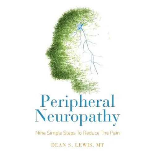 Peripheral Neuropathy: Nine Simple Steps To Reduce The Pain - Paperback