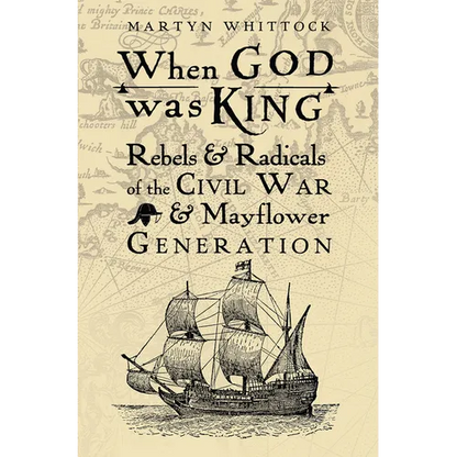 When God Was King: Rebels & Radicals of the Civil War & Mayflower Generation - Hardcover
