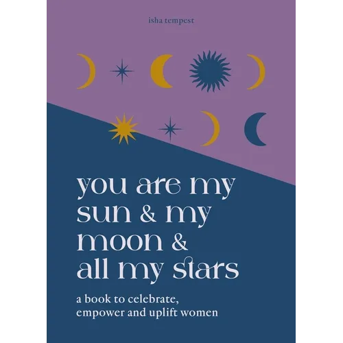 You Are My Sun and My Moon and All My Stars: A Book to Celebrate, Empower and Uplift Women - Hardcover