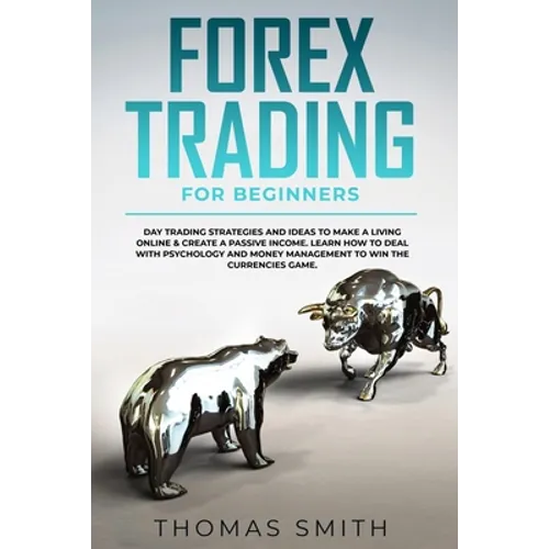 Forex Trading for Beginners: Day Trading Strategies and Ideas to Make a Living Online & create a Passive Income. Learn How to deal with Psychology - Paperback