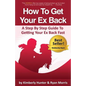 How To Get Your Ex Back - A Step By Step Guide To Getting Your Ex Back Fast - Paperback