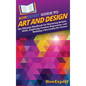 HowExpert Guide to Art and Design: The Ultimate Handbook for Mastering Artistic Skills, Exploring Creative Expression, and Building a Successful Art C - Hardcover
