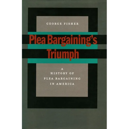 Plea Bargaining's Triumph: A History of Plea Bargaining in America - Paperback