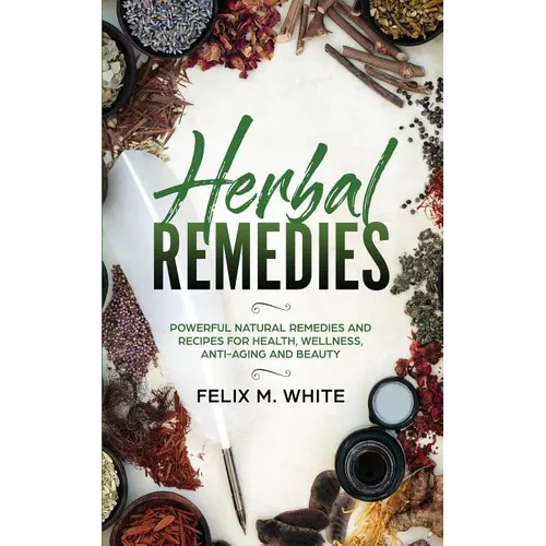 Herbal Remedies: Powerful Natural Remedies and Recipes for Health, Wellness, Anti-aging and Beauty - Paperback